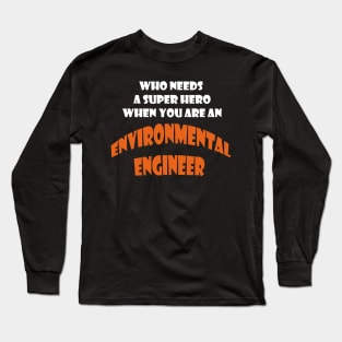 Who need a super hero when you are an Enviromental Engineer T-shirts Long Sleeve T-Shirt